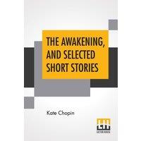 Kate Chopin The Awakening, & Selected Short Stories: With An Introduction By