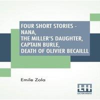 Emile Zola Four Short Stories - Nana, The Miller's Daughter, Captain Burle