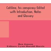 Ben Jonson Catiline, His Conspiracy Edited With Introduction, Notes And