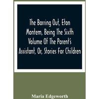 Maria Edgeworth The Barring Out, Eton Montem, Being The Sixth Volume Of The