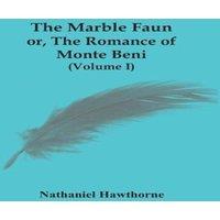 Nathaniel Hawthorne The Marble Faun; Or, The Romance Of Monte Beni (Volume I)