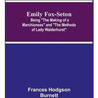 Frances Hodgson Burnett Emily Fox-Seton; Being The Making of a Marchioness & The