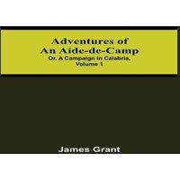 James Grant Adventures of an Aide-de-C or, A Campaign in Calabria, Volume