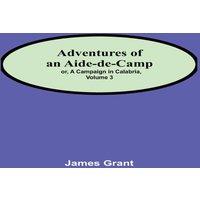 James Grant Adventures of an Aide-de-C or, A Campaign in Calabria, Volume