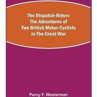 Percy F. Westerman The Dispatch-Riders The Adventures of Two British Motor-cyclists