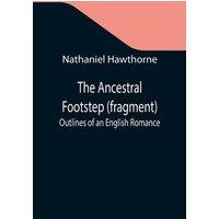 Nathaniel Hawthorne The Ancestral Footstep (fragment); Outlines of an English Romance