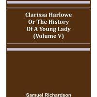 Samuel Richardson Clarissa Harlowe; or the history of a young lady (Volume V)