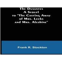 Frank R. Stockton The Dusantes A Sequel to The Casting Away of Mrs. Lecks & Mrs