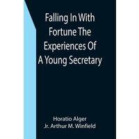Horatio Alger Falling In With Fortune The Experiences Of A Young Secretary