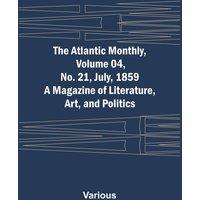 Various The Atlantic Monthly, Volume 04, No. 21, July, 1859 ; A Magazine