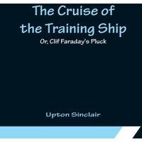 Upton Sinclair The Cruise of the Training Ship; Or, Clif Faraday's Pluck