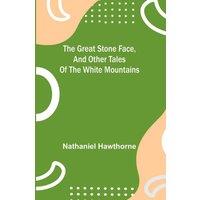 Nathaniel Hawthorne The Great Stone Face, & Other Tales of the White Mountains