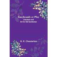 G. K. Chesterton Greybeards at Play: Literature & Art for Old Gentlemen Paperback