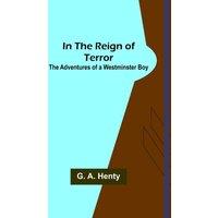 G. A. Henty In the Reign of Terror; The Adventures of a Westminster Boy