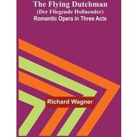 Richard Wagner The Flying Dutchman (Der Fliegende Hollaender): Romantic Opera in