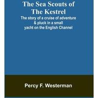 Percy F. Westerman The Sea Scouts of the Kestrel ;The story of a cruise of adventure