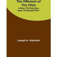 Joseph A. Altsheler The Riflemen of the Ohio: A Story of the Early Days along The