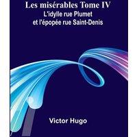 Victor Hugo Les misrables Tome IV: L'idylle rue Plumet et l'pope rue