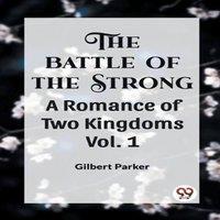Gilbert Parker THE BATTLE OF THE STRONG A ROMANCE OF TWO KINGDOMS Vol. 1