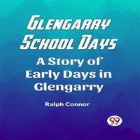 Ralph Connor Glengarry School Days A Story of Early Days in Glengarry Paperback