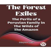 Mayne Reid The Forest Exiles The Perils of a Peruvian Family in the Wilds of