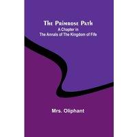 Mrs. Oliphant The Primrose Path: A Chapter in the Annals of the Kingdom of Fife