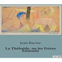 Jean Racine La Thbade, ou les Frres Ennemis:Une tragdie classique sur