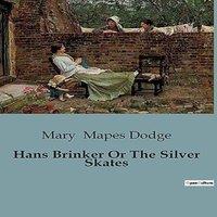 Mary Mapes Dodge Hans Brinker Or The Silver Skates:A Tale of Courage and