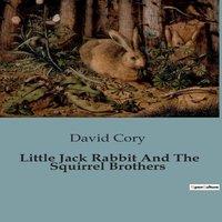 David Cory Little Jack Rabbit & The Squirrel Brothers:Adventures in the