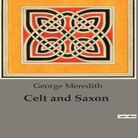 George Meredith Celt & Saxon:Cultural Clashes & Familial Ties in Celt and