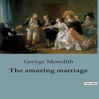 George Meredith The amazing marriage:The Intriguing Tale of Love, Scandal, and