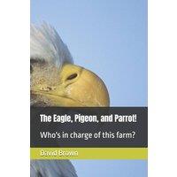 David Brown The Eagle, Pigeon, & Parrot : Who's in charge of this farm?