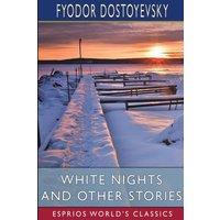 Fyodor Dostoyevsky White Nights & Other Stories (Esprios Classics): Translated by