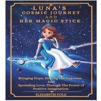 Elizabeth Cole LUNA'S COSMIC JOURNEY & HER MAGIC STICK.: Bringing Hope, Healing
