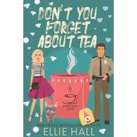 Ellie Hall Don't You Forget About Tea (The Coffee Loft Series: Fall