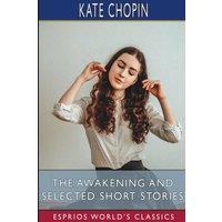 Kate Chopin The Awakening & Selected Short Stories (Esprios Classics)