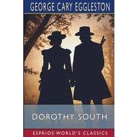 George Cary Eggleston Dorothy South (Esprios Classics): A Love Story of Virginia Just