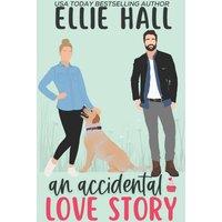 Ellie Hall An Accidental Love Story: A sweet, heartwarming & uplifting