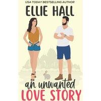 Ellie Hall An Unwanted Love Story: A sweet, heartwarming & uplifting romantic