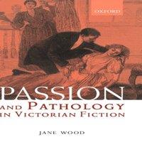 Jane Wood Passion & Pathology in Victorian Fiction: Body, Mind, and