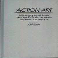 John Gray Action Art: A Bibliography of Artists' Performance from Futurism
