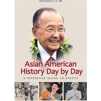 Jonathan Lee Asian American History Day by Day: A Reference Guide to Events
