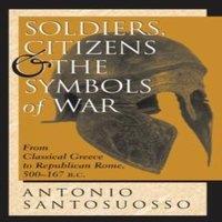 Antonio Santosuosso Soldiers, Citizens, & The Symbols Of War: From Classical Greece