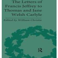 William Christie The Letters of Francis Jeffrey to Thomas & Jane Welsh Carlyle
