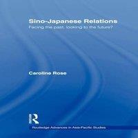 Caroline Rose Sino-Japanese Relations : Facing the Past, Looking to the Future?