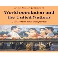 Stanley Johnson World Population & the United Nations: Challenge & Response