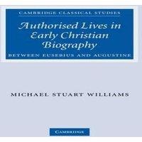 Michael Williams Authorised Lives in Early Christian Biography: Between Eusebius