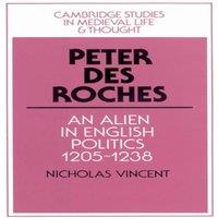 Nicholas Vincent Peter Des Roches: An Alien in English Politics, 1205 1238
