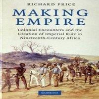 Richard Price Making Empire: Colonial Encounters & the Creation of Imperial