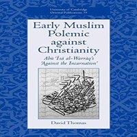 David Thomas Early Muslim Polemic Against Christianity: Abu ISA Al-Warraq's